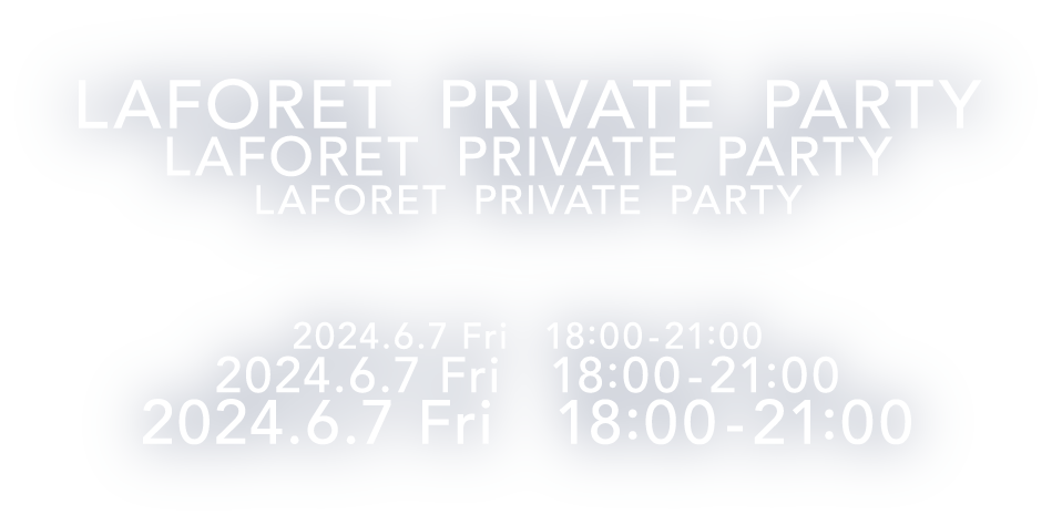 LAFORET PRIVATE PARTY 2024.6.7 Fri 18:00 - 21:00